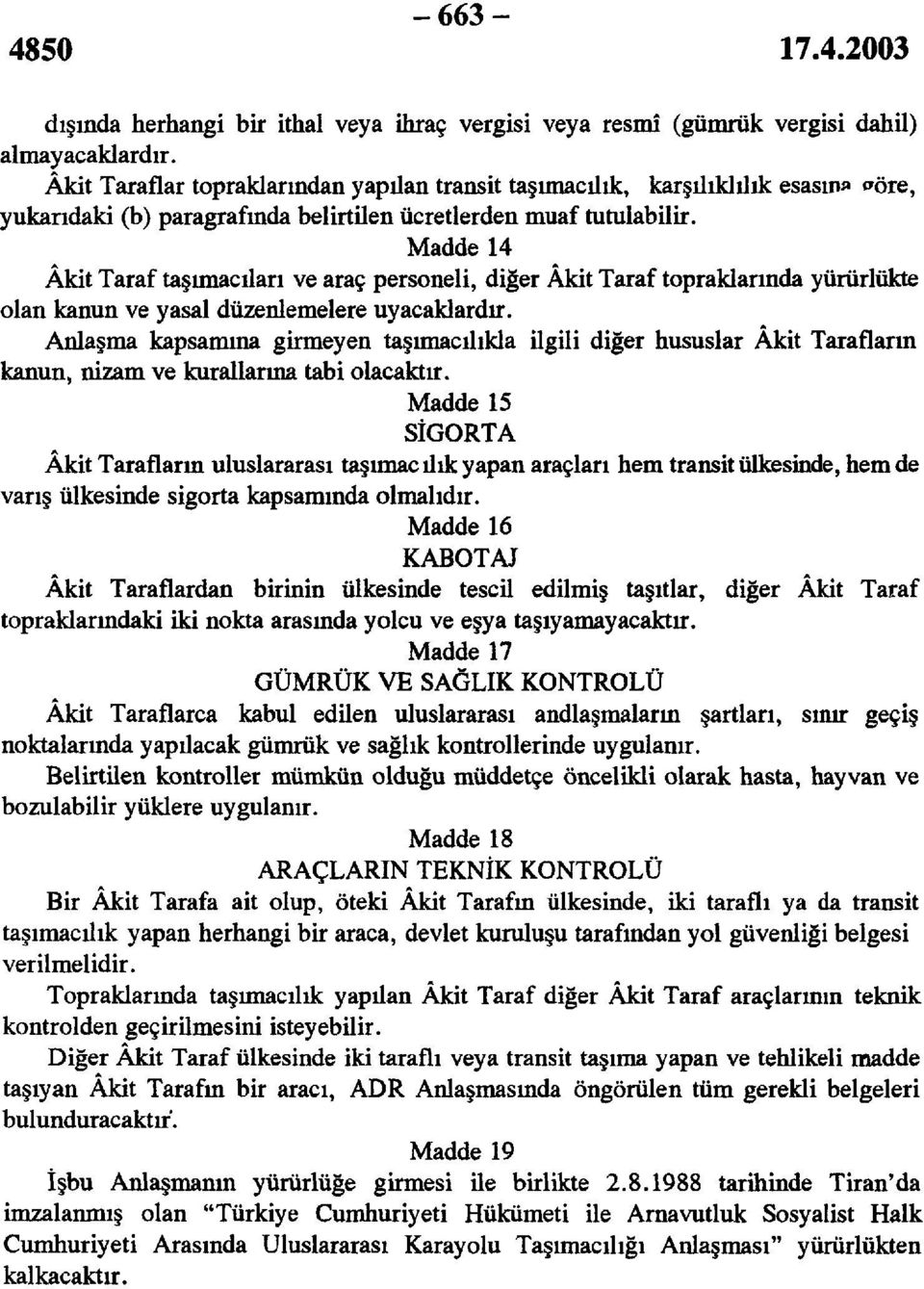 Madde 14 Âkit Taraf taşımacıları ve araç personeli, diğer Âkit Taraf topraklarında yürürlükte olan kanun ve yasal düzenlemelere uyacaklardır.