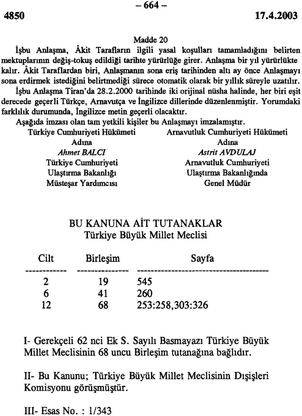 .2.2000 tarihinde iki orijinal nüsha halinde, her biri eşit derecede geçerli Türkçe, Arnavutça ve İngilizce dillerinde düzenlenmiştir. Yorumdaki farklılık durumunda, İngilizce metin geçerli olacaktır.