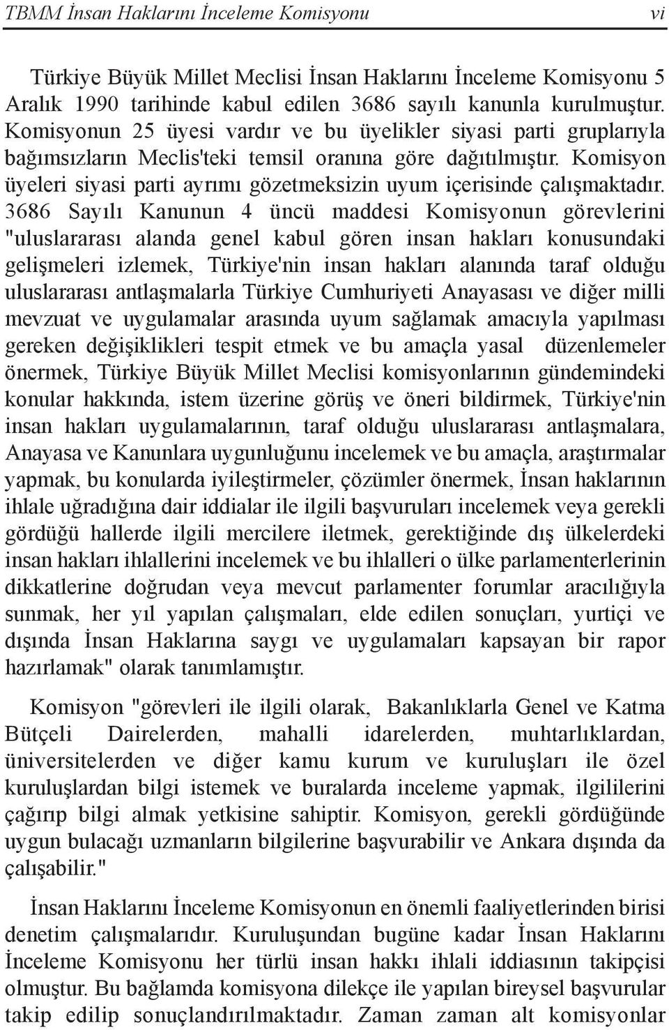 Komisyon üyeleri siyasi parti ayrımı gözetmeksizin uyum içerisinde çalışmaktadır.