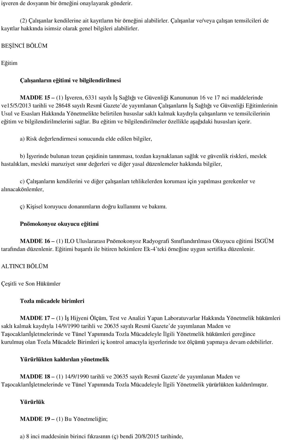 BEŞİNCİ BÖLÜM Eğitim Çalışanların eğitimi ve bilgilendirilmesi MADDE 15 (1) İşveren, 6331 sayılı İş Sağlığı ve Güvenliği Kanununun 16 ve 17 nci maddelerinde ve15/5/2013 tarihli ve 28648 sayılı Resmî