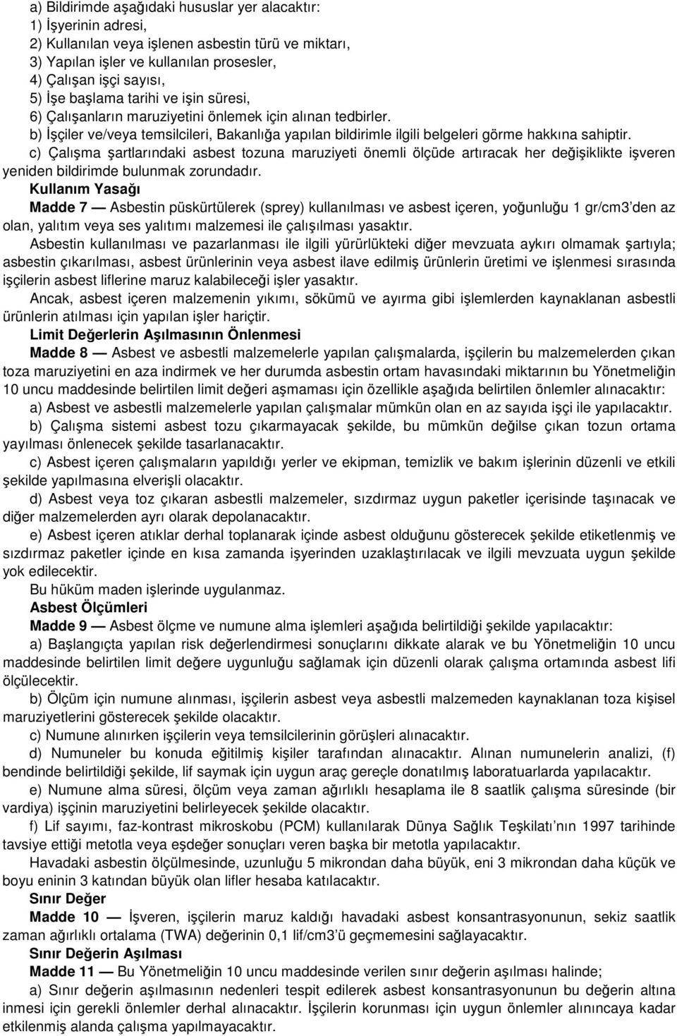 c) Çalışma şartlarındaki asbest tozuna maruziyeti önemli ölçüde artıracak her değişiklikte işveren yeniden bildirimde bulunmak zorundadır.