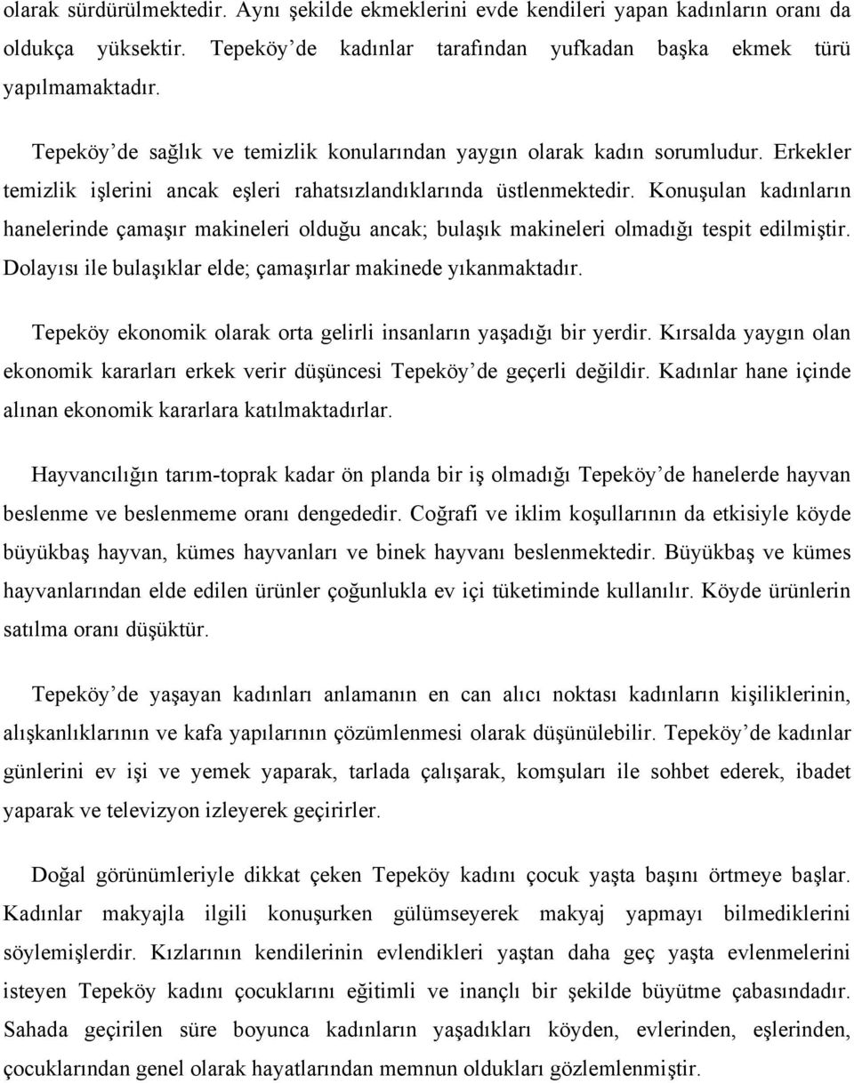 Konuşulan kadınların hanelerinde çamaşır makineleri olduğu ancak; bulaşık makineleri olmadığı tespit edilmiştir. Dolayısı ile bulaşıklar elde; çamaşırlar makinede yıkanmaktadır.