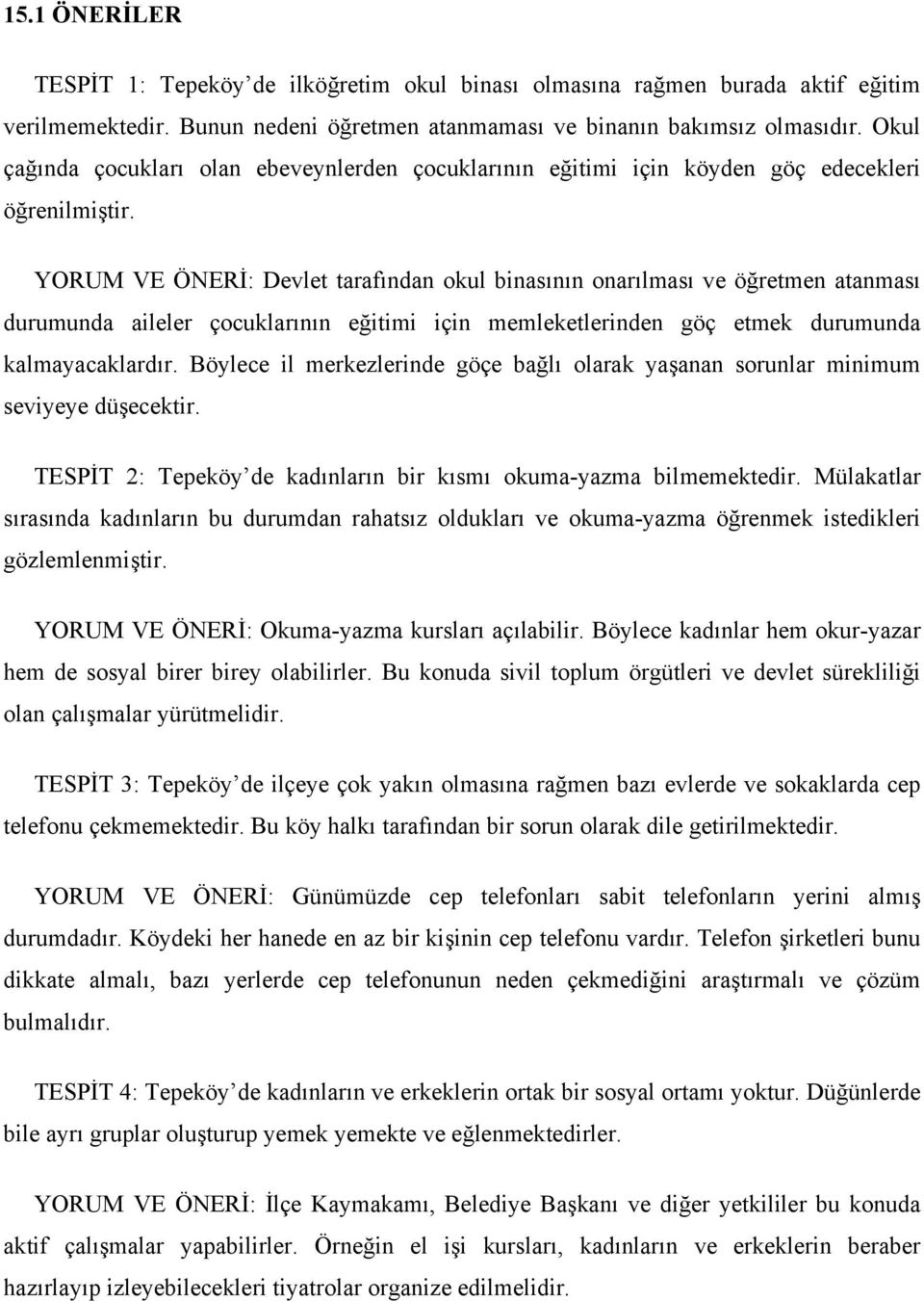 YORUM VE ÖNERİ: Devlet tarafından okul binasının onarılması ve öğretmen atanması durumunda aileler çocuklarının eğitimi için memleketlerinden göç etmek durumunda kalmayacaklardır.