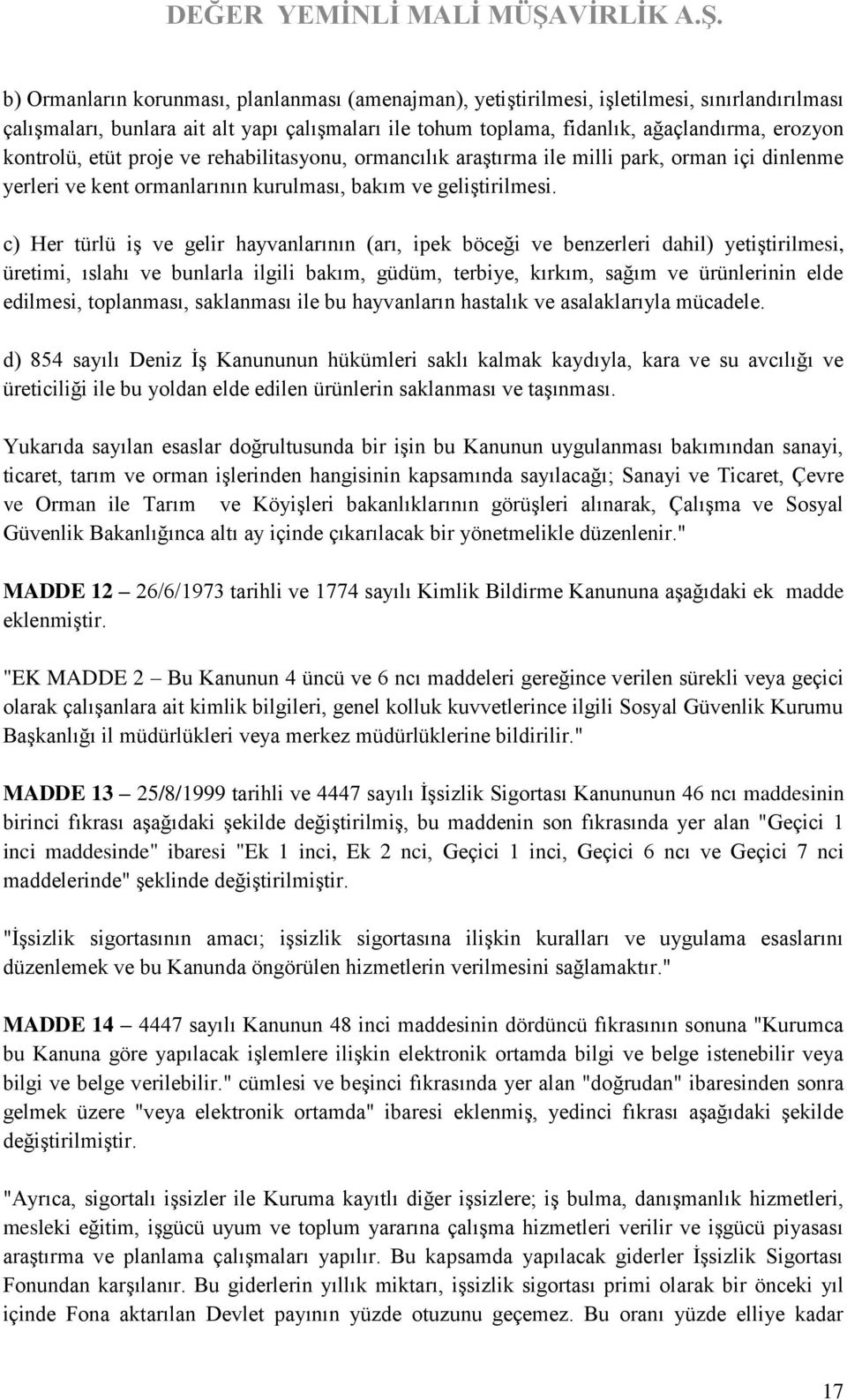 c) Her türlü iş ve gelir hayvanlarının (arı, ipek böceği ve benzerleri dahil) yetiştirilmesi, üretimi, ıslahı ve bunlarla ilgili bakım, güdüm, terbiye, kırkım, sağım ve ürünlerinin elde edilmesi,