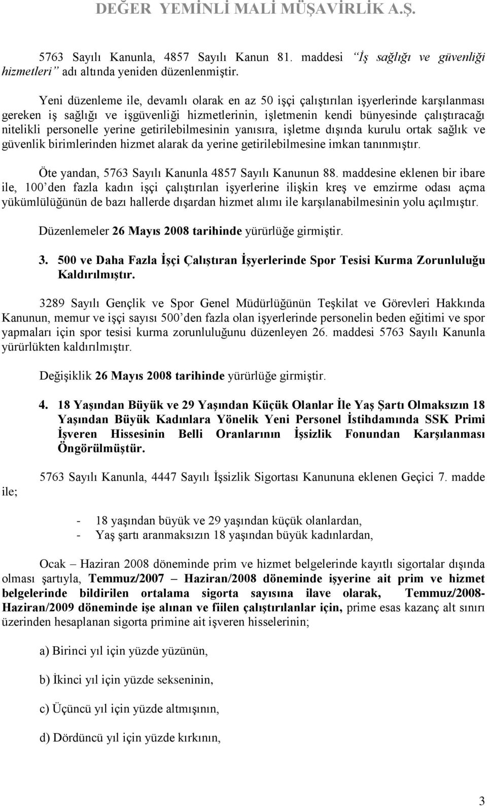 yerine getirilebilmesinin yanısıra, işletme dışında kurulu ortak sağlık ve güvenlik birimlerinden hizmet alarak da yerine getirilebilmesine imkan tanınmıştır.