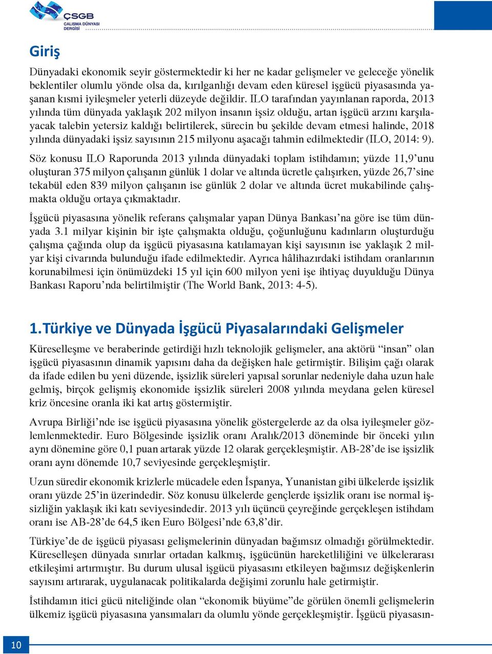 ILO tarafından yayınlanan raporda, 2013 yılında tüm dünyada yaklaşık 202 milyon insanın işsiz olduğu, artan işgücü arzını karşılayacak talebin yetersiz kaldığı belirtilerek, sürecin bu şekilde devam