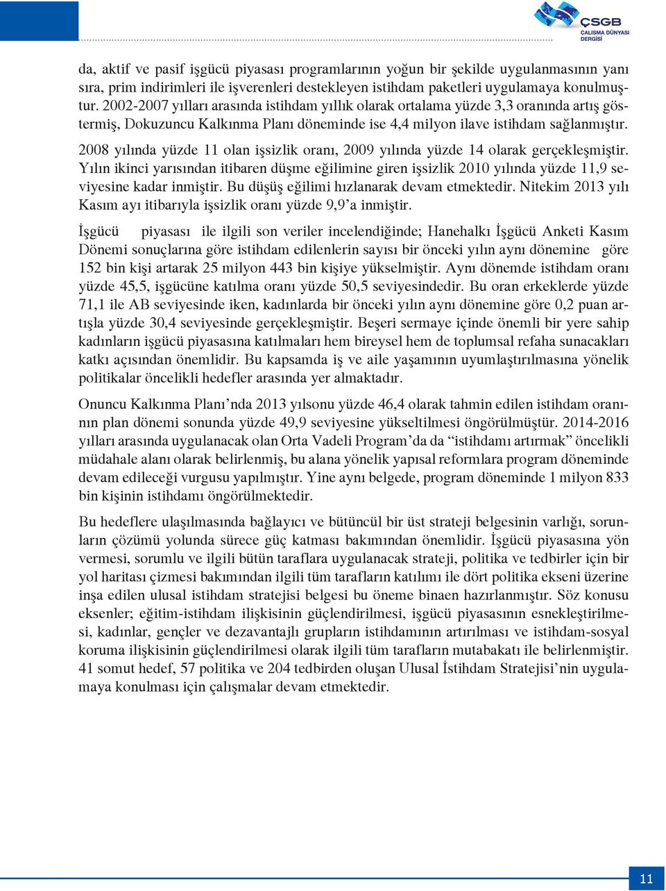 2008 yılında yüzde 11 olan işsizlik oranı, 2009 yılında yüzde 14 olarak gerçekleşmiştir.