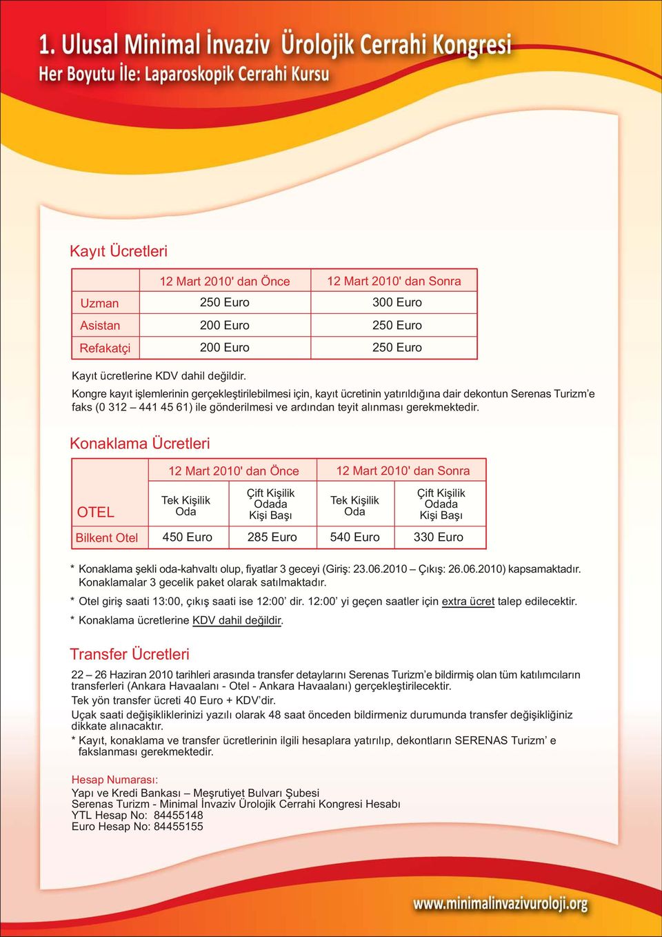 Konaklama Ücretleri 12 Mart 2010' dan Önce 12 Mart 2010' dan Sonra OTEL Bilkent Otel Tek Kiþilik Oda 450 Euro Çift Kiþilik Odada Kiþi Baþý Tek Kiþilik Oda Çift Kiþilik Odada Kiþi Baþý 285 Euro 540