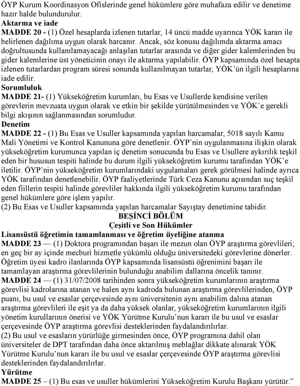 Ancak, söz konusu dağılımda aktarma amacı doğrultusunda kullanılamayacağı anlaşılan tutarlar arasında ve diğer gider kalemlerinden bu gider kalemlerine üst yöneticinin onayı ile aktarma yapılabilir.