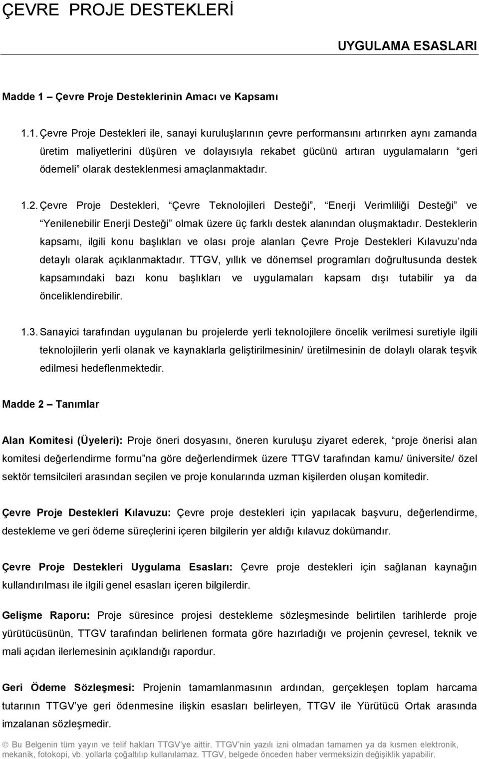 1. Çevre Proje Destekleri ile, sanayi kuruluşlarının çevre performansını artırırken aynı zamanda üretim maliyetlerini düşüren ve dolayısıyla rekabet gücünü artıran uygulamaların geri ödemeli olarak