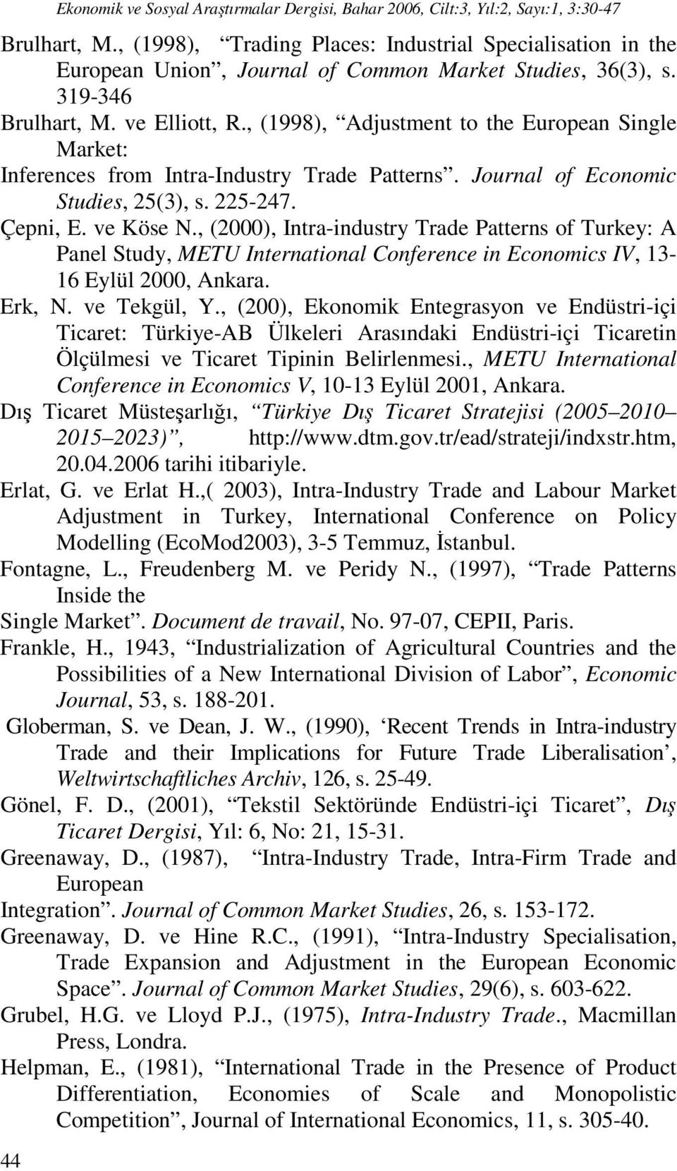 , (1998), Adjustment to the European Single Market: Inferences from Intra-Industry Trade Patterns. Journal of Economic Studies, 25(3), s. 225-247. Çepni, E. ve Köse N.