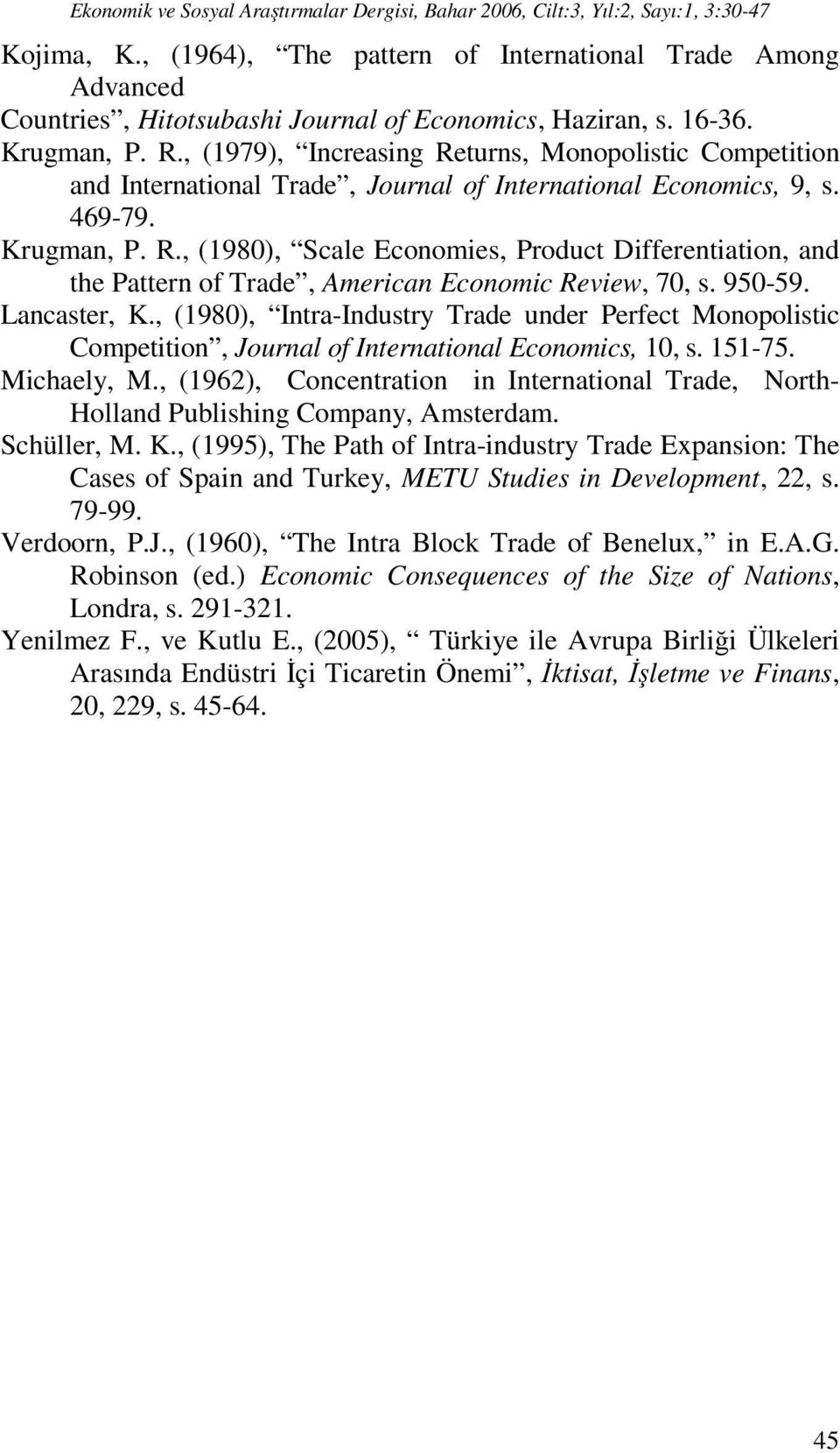 950-59. Lancaster, K., (1980), Intra-Industry Trade under Perfect Monopolistic Competition, Journal of International Economics, 10, s. 151-75. Michaely, M.