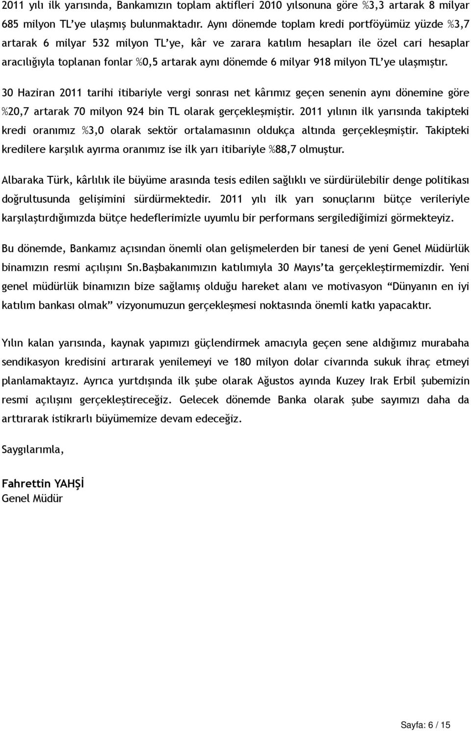 milyar 918 milyon TL ye ulaşmıştır. 30 Haziran 2011 tarihi itibariyle vergi sonrası net kârımız geçen senenin aynı dönemine göre %20,7 artarak 70 milyon 924 bin TL olarak gerçekleşmiştir.