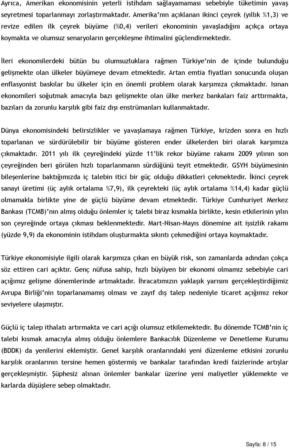 güçlendirmektedir. İleri ekonomilerdeki bütün bu olumsuzluklara rağmen Türkiye nin de içinde bulunduğu gelişmekte olan ülkeler büyümeye devam etmektedir.