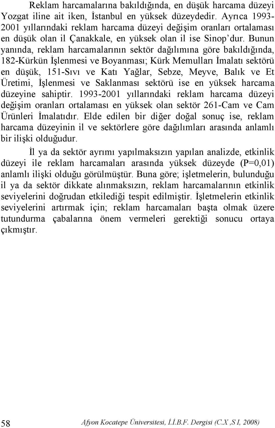 Bunun yanında, reklam harcamalarının sektör dağılımına göre bakıldığında, 182-Kürkün Đşlenmesi ve Boyanması; Kürk Memulları Đmalatı sektörü en düşük, 151-Sıvı ve Katı Yağlar, Sebze, Meyve, Balık ve