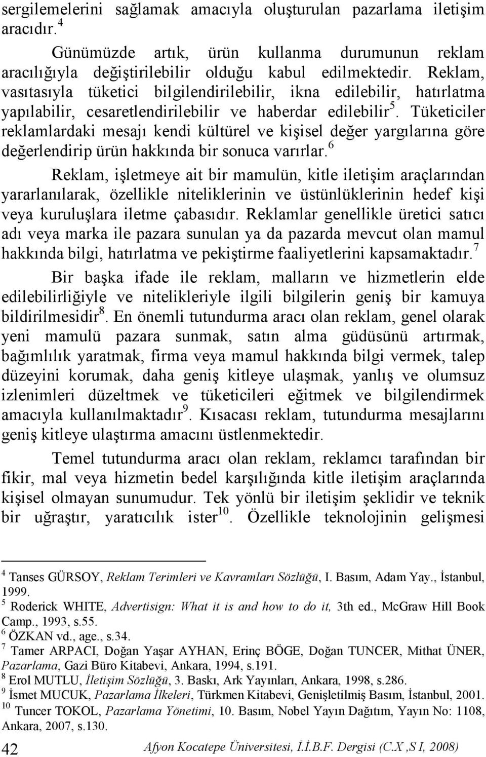 Tüketiciler reklamlardaki mesajı kendi kültürel ve kişisel değer yargılarına göre değerlendirip ürün hakkında bir sonuca varırlar.