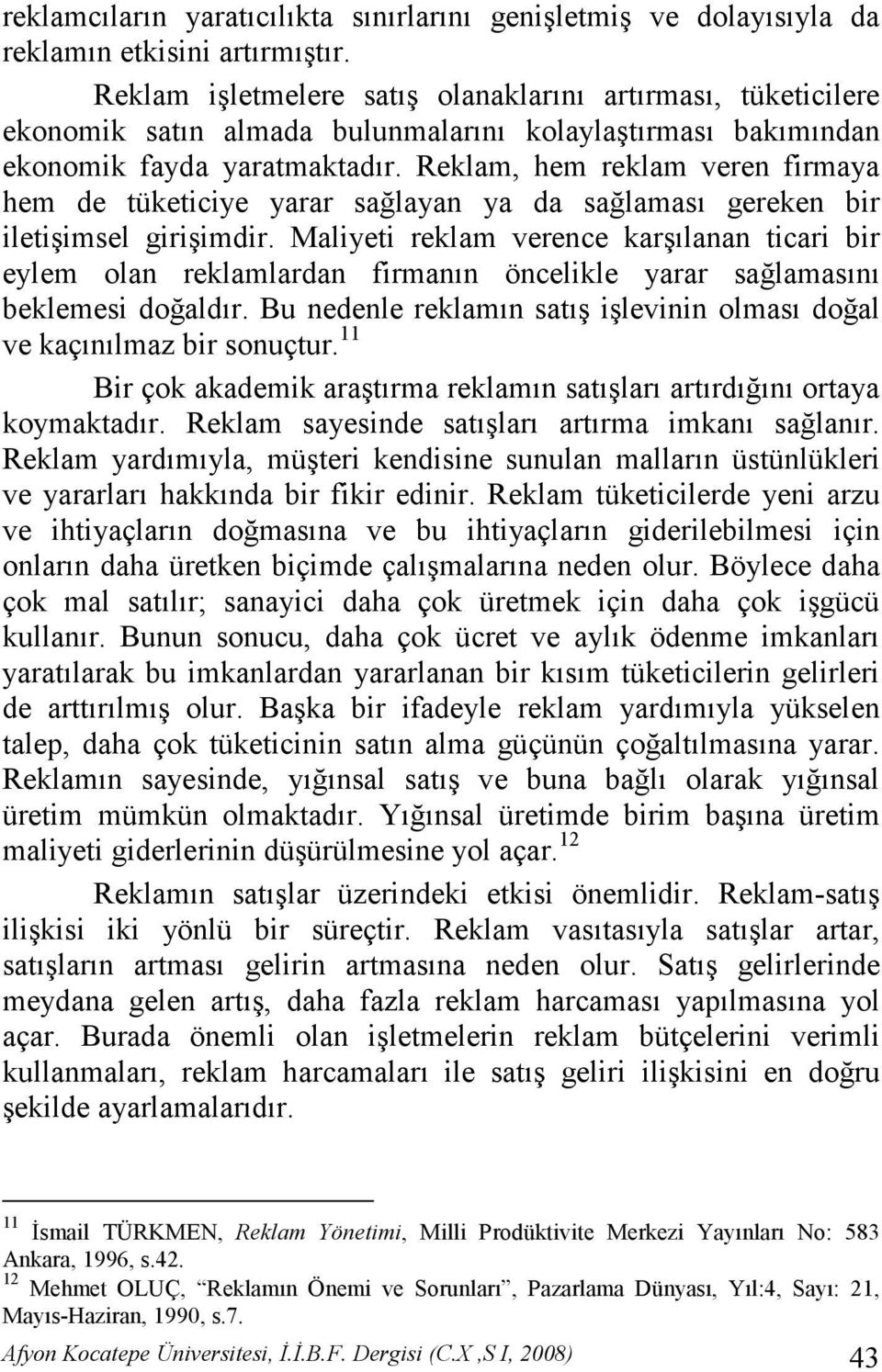 Reklam, hem reklam veren firmaya hem de tüketiciye yarar sağlayan ya da sağlaması gereken bir iletişimsel girişimdir.