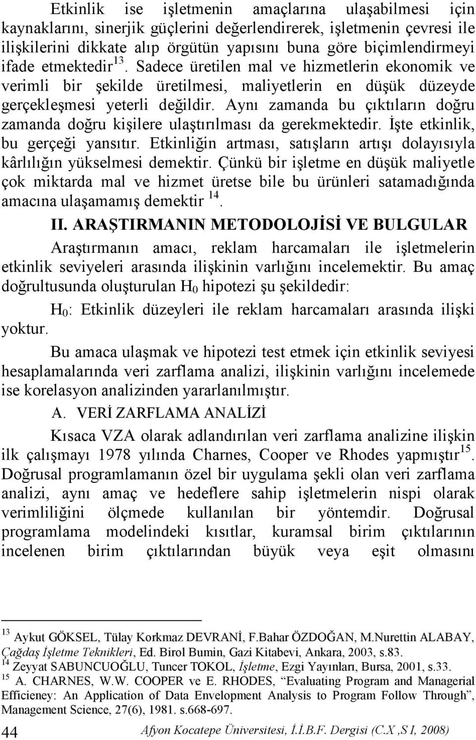 Aynı zamanda bu çıktıların doğru zamanda doğru kişilere ulaştırılması da gerekmektedir. Đşte etkinlik, bu gerçeği yansıtır.