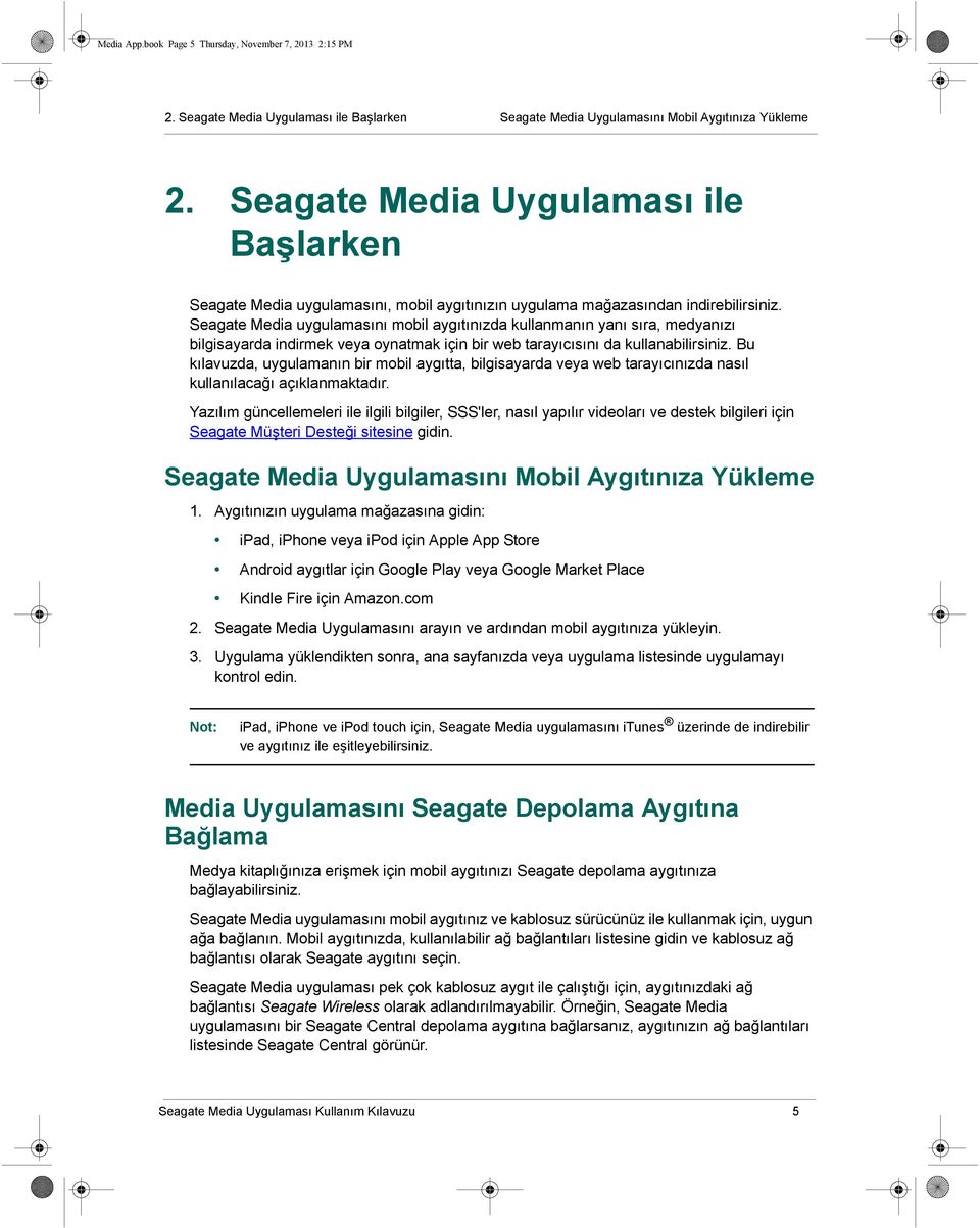 Seagate Media uygulamasını mobil aygıtınızda kullanmanın yanı sıra, medyanızı bilgisayarda indirmek veya oynatmak için bir web tarayıcısını da kullanabilirsiniz.