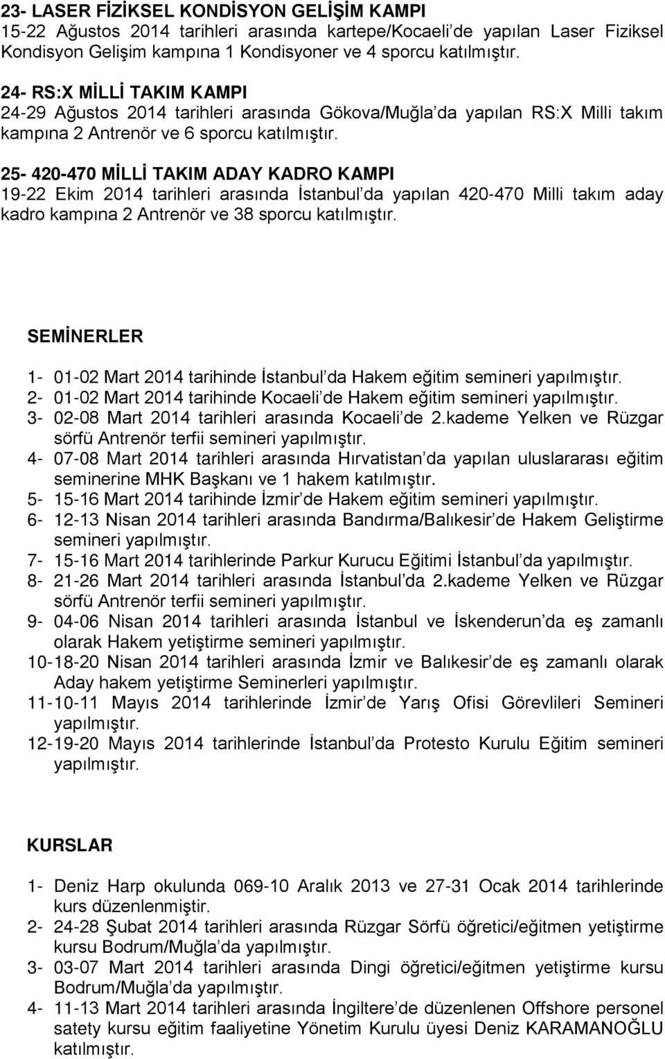 25-420-470 MİLLİ TAKIM ADAY KADRO KAMPI 19-22 Ekim 2014 tarihleri arasında İstanbul da yapılan 420-470 Milli takım aday kadro kampına 2 Antrenör ve 38 sporcu katılmıştır.