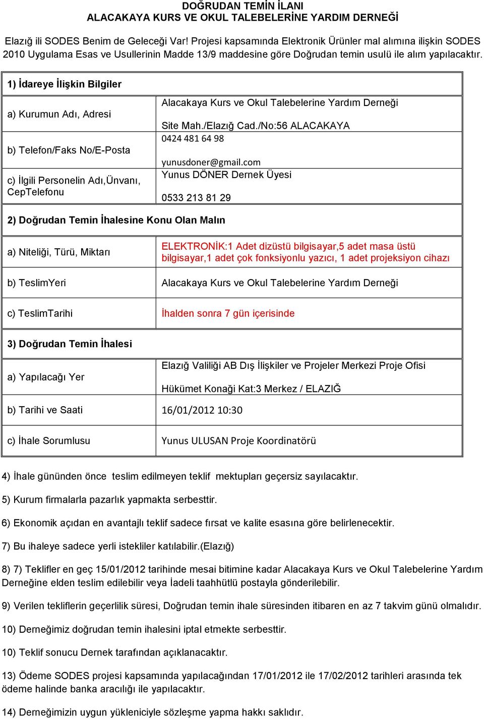 1) İdareye İlişkin Bilgiler a) Kurumun Adı, Adresi b) Telefon/Faks No/E-Posta c) İlgili Personelin Adı,Ünvanı, CepTelefonu Alacakaya Kurs ve Okul Talebelerine Yardım Derneği Site Mah./Elazığ Cad.