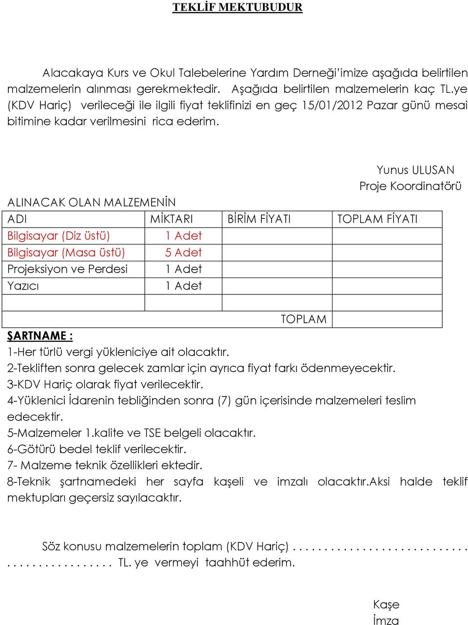 ALINACAK OLAN MALZEMENİN Yunus ULUSAN Proje Koordinatörü ADI MİKTARI BİRİM FİYATI TOPLAM FİYATI Bilgisayar (Diz üstü) Bilgisayar (Masa üstü) Projeksiyon ve Perdesi Yazıcı 1 Adet 5 Adet 1 Adet 1 Adet