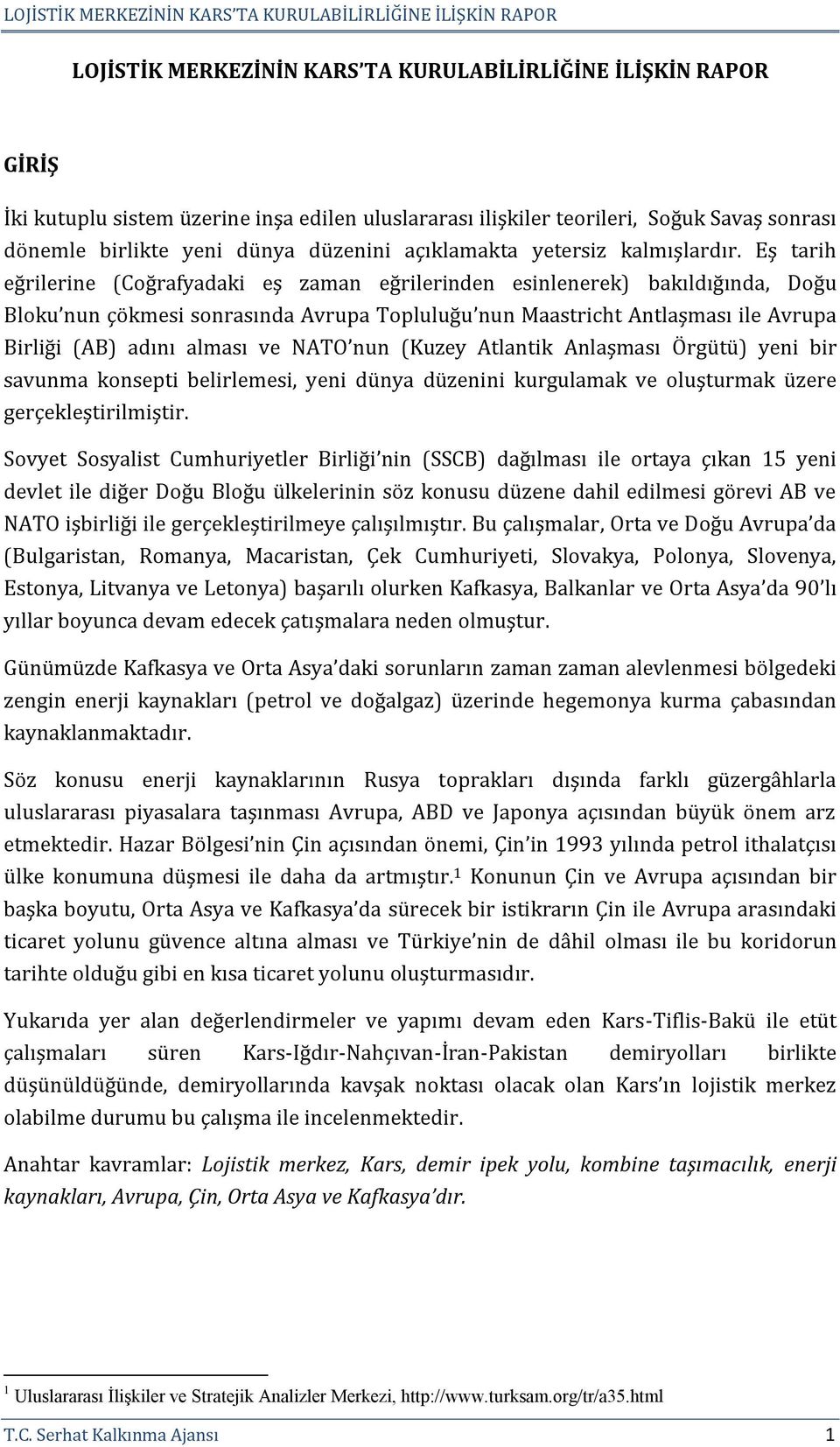 Eş tarih eğrilerine (Coğrafyadaki eş zaman eğrilerinden esinlenerek) bakıldığında, Doğu Bloku nun çökmesi sonrasında Avrupa Topluluğu nun Maastricht Antlaşması ile Avrupa Birliği (AB) adını alması ve