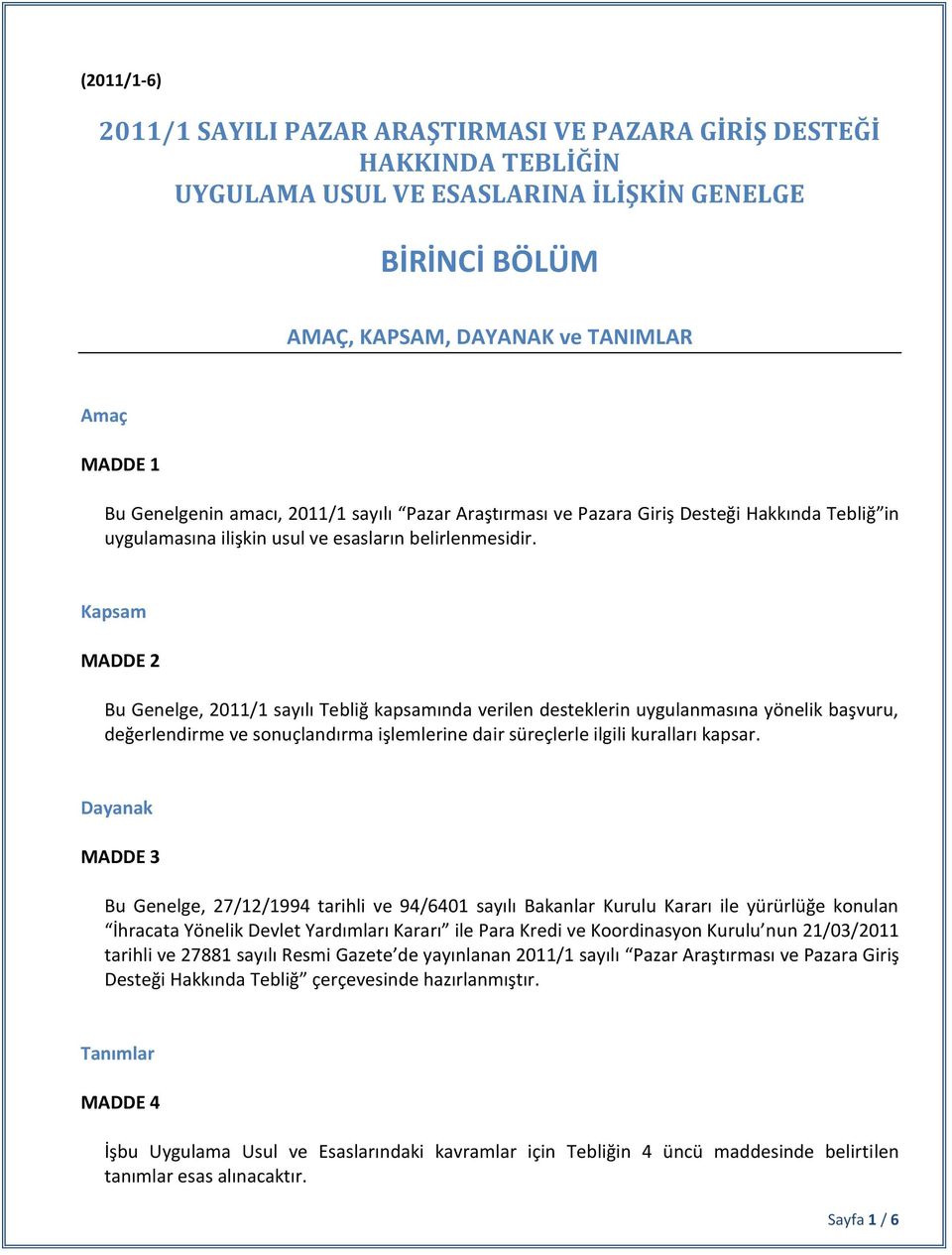 Kapsam MADDE 2 Bu Genelge, 2011/1 sayılı Tebliğ kapsamında verilen desteklerin uygulanmasına yönelik başvuru, değerlendirme ve sonuçlandırma işlemlerine dair süreçlerle ilgili kuralları kapsar.