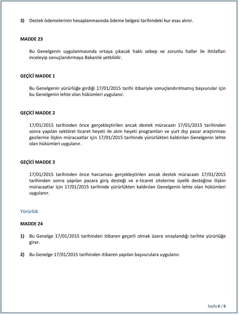 GEÇİCİ MADDE 1 Bu Genelgenin yürürlüğe girdiği 17/01/2015 tarihi itibariyle sonuçlandırılmamış başvurular için bu Genelgenin lehte olan hükümleri uygulanır.