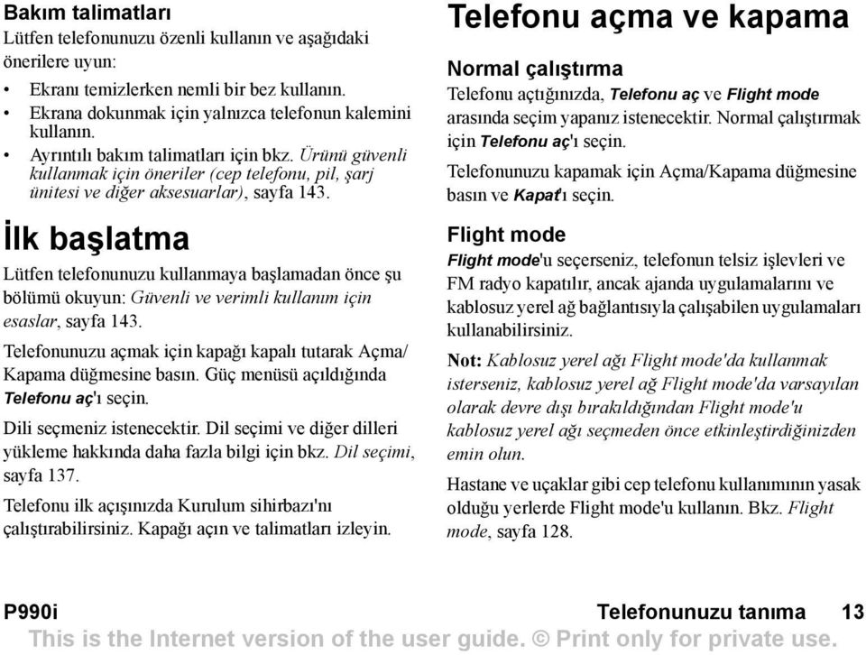 İlk başlatma Lütfen telefonunuzu kullanmaya başlamadan önce şu bölümü okuyun: Güvenli ve verimli kullanõm için esaslar, sayfa 143.