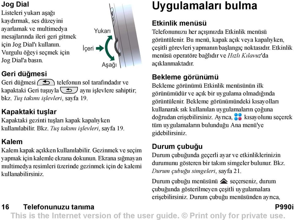 Kapaktaki tuşlar Kapaktaki gezinti tuşlarõ kapak kapalõyken kullanõlabilir. Bkz. Tuş takõmõ işlevleri, sayfa 19. Kalem Kalem kapak açõkken kullanõlabilir.