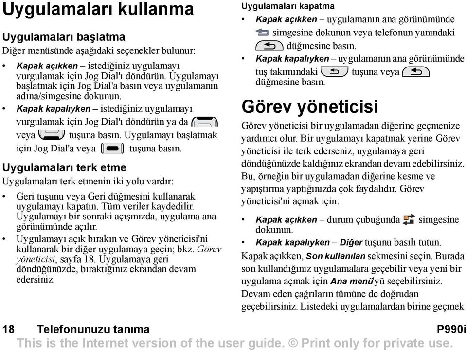 Uygulamayõ başlatmak için Jog Dial'a veya tuşuna basõn. Uygulamalarõ terk etme Uygulamalarõ terk etmenin iki yolu vardõr: Geri tuşunu veya Geri düğmesini kullanarak uygulamayõ kapatõn.