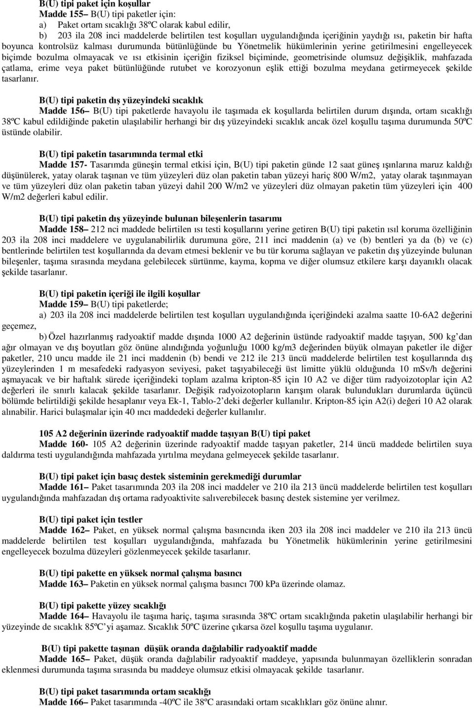 fiziksel biçiminde, geometrisinde olumsuz değişiklik, mahfazada çatlama, erime veya paket bütünlüğünde rutubet ve korozyonun eşlik ettiği bozulma meydana getirmeyecek şekilde tasarlanır.