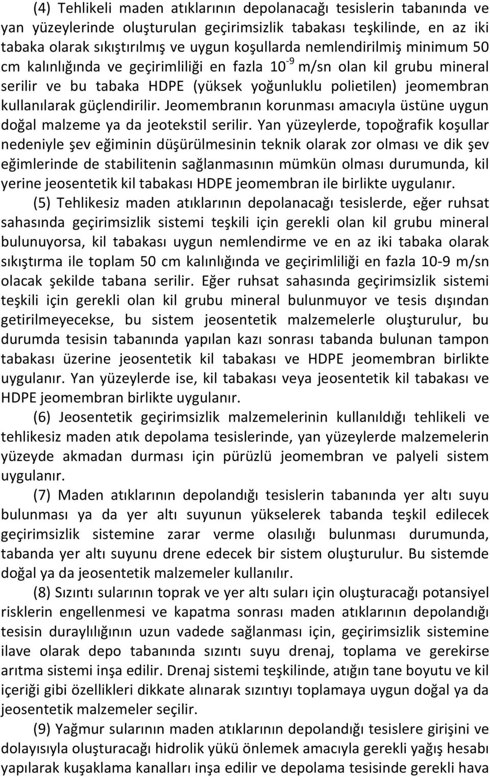 Jeomembranın korunması amacıyla üstüne uygun doğal malzeme ya da jeotekstil serilir.