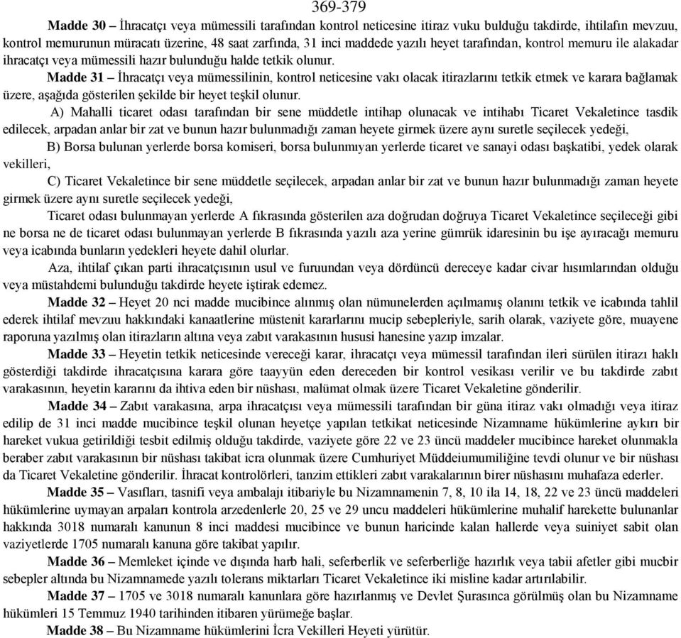 Madde 31 İhracatçı veya mümessilinin, kontrol neticesine vakı olacak itirazlarını tetkik etmek ve karara bağlamak üzere, aşağıda gösterilen şekilde bir heyet teşkil olunur.