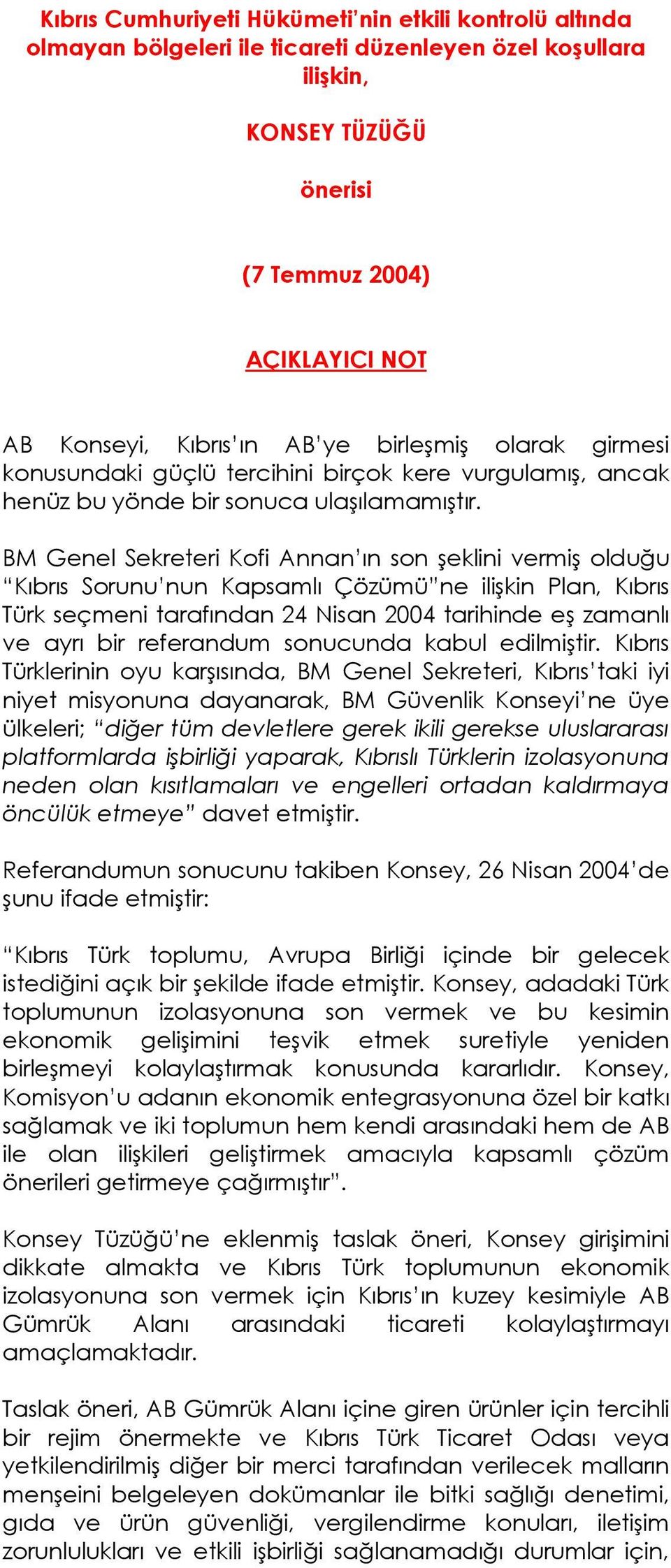 BM Genel Sekreteri Kofi Annan ın son şeklini vermiş olduğu Kıbrıs Sorunu nun Kapsamlı Çözümü ne ilişkin Plan, Kıbrıs Türk seçmeni tarafından 24 Nisan 2004 tarihinde eş zamanlı ve ayrı bir referandum