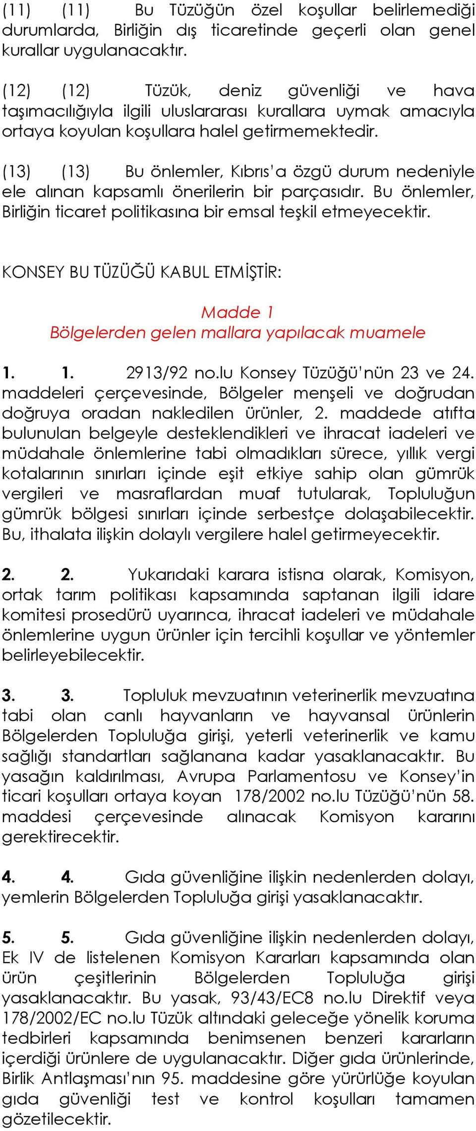 (13) (13) Bu önlemler, Kıbrıs a özgü durum nedeniyle ele alınan kapsamlı önerilerin bir parçasıdır. Bu önlemler, Birliğin ticaret politikasına bir emsal teşkil etmeyecektir.