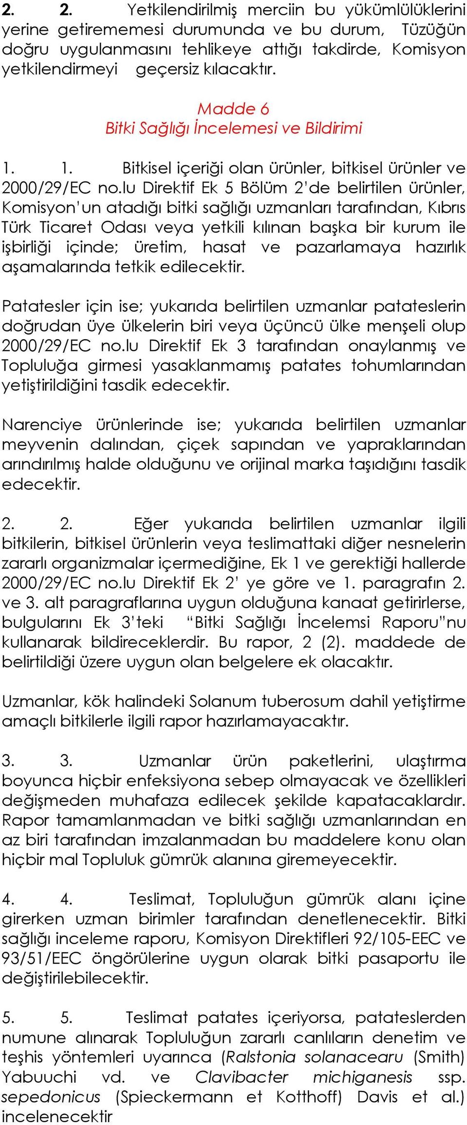 lu Direktif Ek 5 Bölüm 2 de belirtilen ürünler, Komisyon un atadığı bitki sağlığı uzmanları tarafından, Kıbrıs Türk Ticaret Odası veya yetkili kılınan başka bir kurum ile işbirliği içinde; üretim,