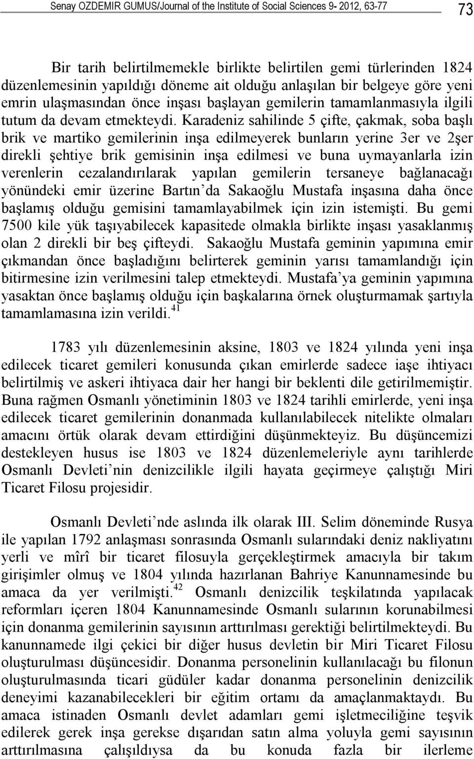 Karadeniz sahilinde 5 çifte, çakmak, soba başlı brik ve martiko gemilerinin inşa edilmeyerek bunların yerine 3er ve 2şer direkli şehtiye brik gemisinin inşa edilmesi ve buna uymayanlarla izin