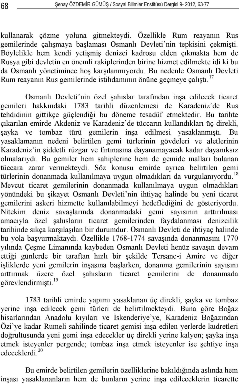 Böylelikle hem kendi yetişmiş denizci kadrosu elden çıkmakta hem de Rusya gibi devletin en önemli rakiplerinden birine hizmet edilmekte idi ki bu da Osmanlı yönetimince hoş karşılanmıyordu.