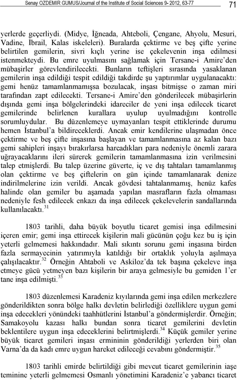 Bu emre uyulmasını sağlamak için Tersane-i Amire den mübaşirler görevlendirilecekti.