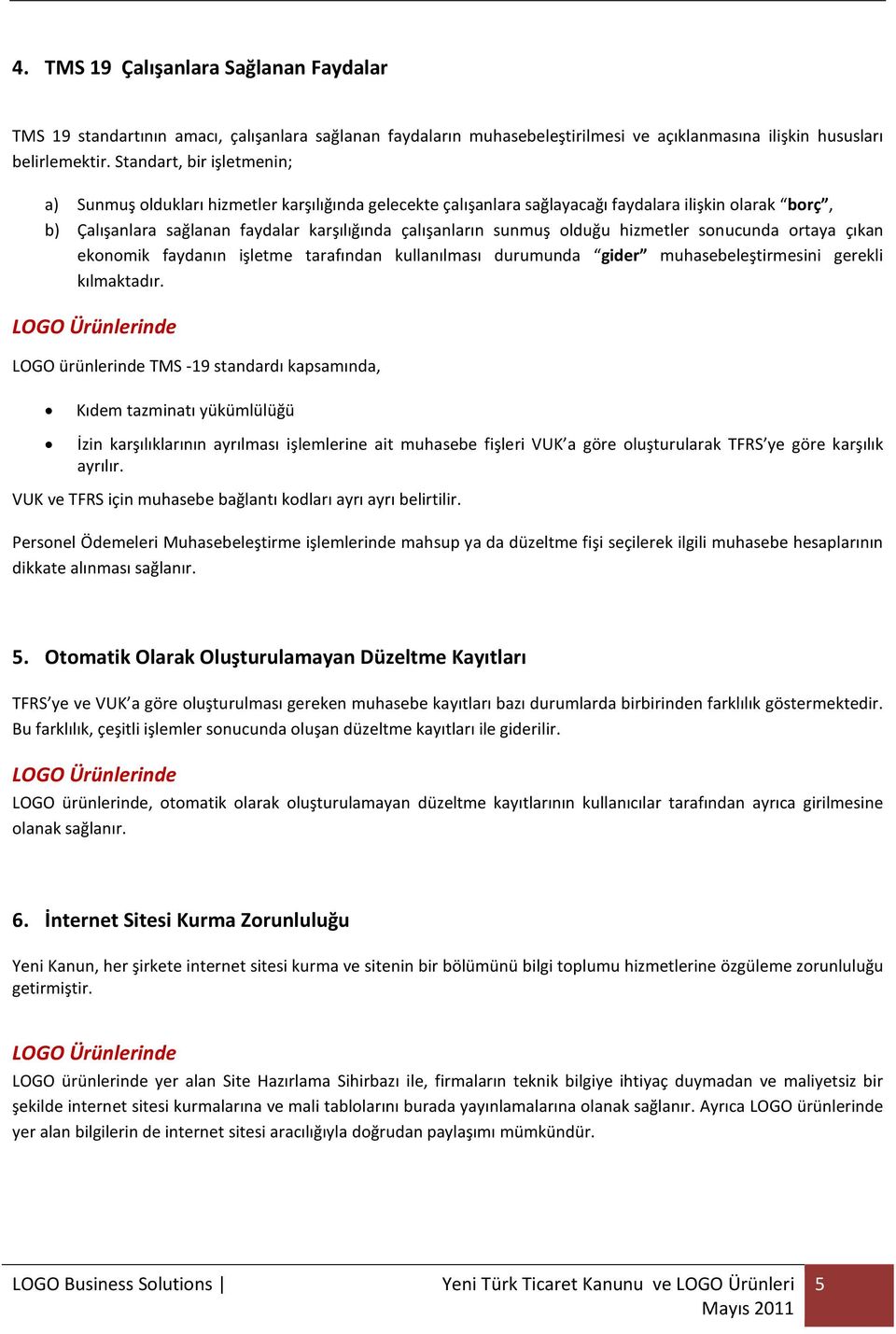 olduğu hizmetler sonucunda ortaya çıkan ekonomik faydanın işletme tarafından kullanılması durumunda gider muhasebeleştirmesini gerekli kılmaktadır.