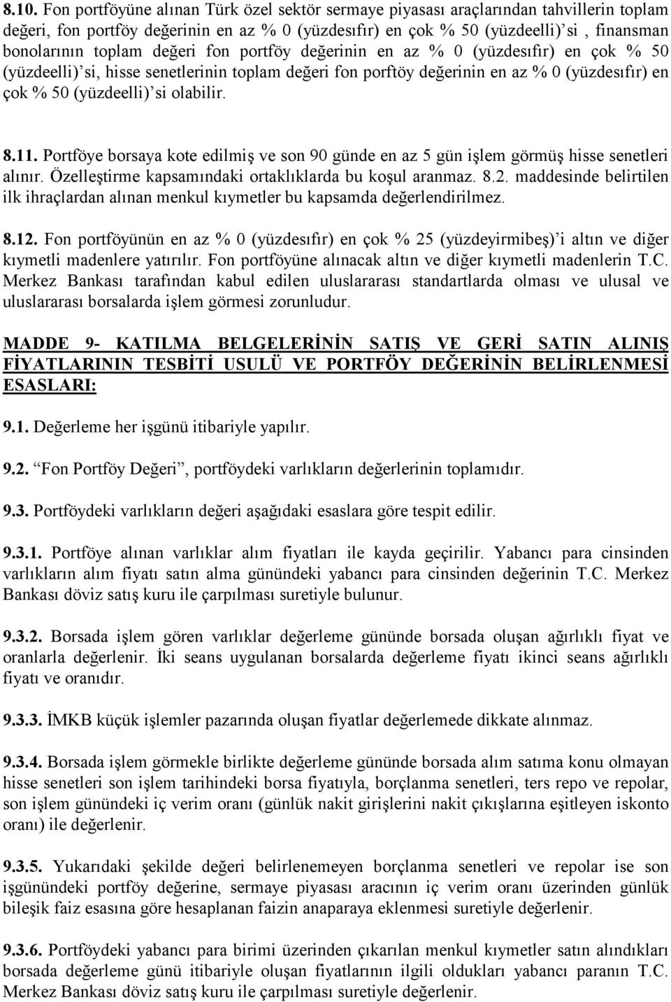 olabilir. 8.11. Portföye borsaya kote edilmiş ve son 90 günde en az 5 gün işlem görmüş hisse senetleri alõnõr. Özelleştirme kapsamõndaki ortaklõklarda bu koşul aranmaz. 8.2.