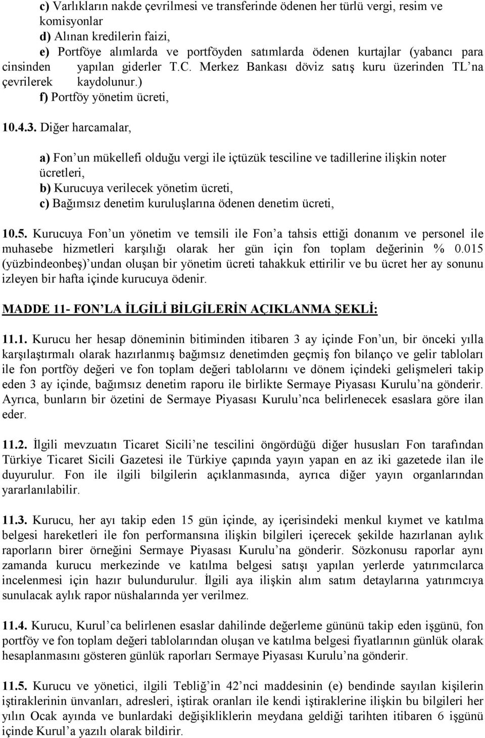 Diğer harcamalar, a) Fon un mükellefi olduğu vergi ile içtüzük tesciline ve tadillerine ilişkin noter ücretleri, b) Kurucuya verilecek yönetim ücreti, c) Bağõmsõz denetim kuruluşlarõna ödenen denetim