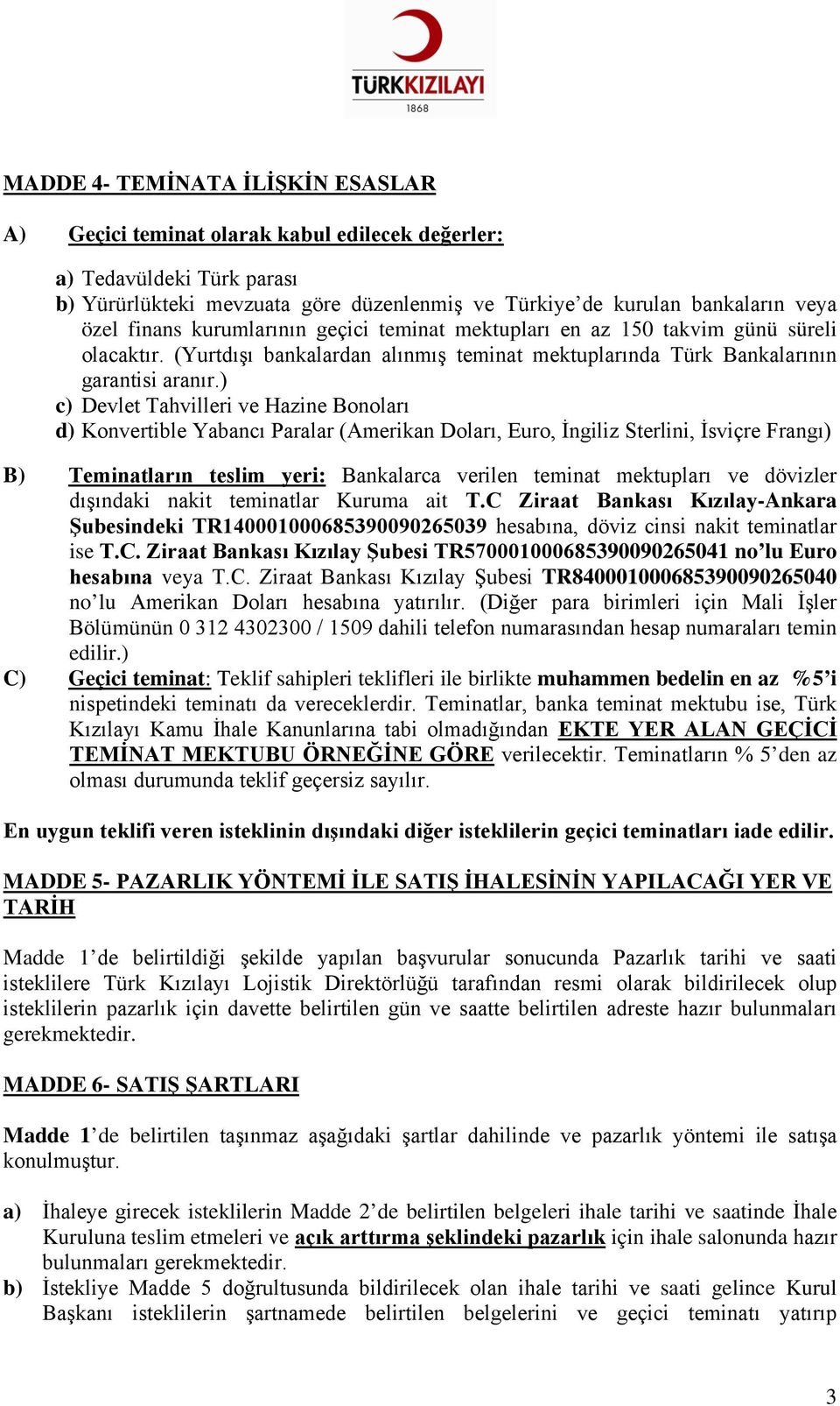 ) c) Devlet Tahvilleri ve Hazine Bonoları d) Konvertible Yabancı Paralar (Amerikan Doları, Euro, İngiliz Sterlini, İsviçre Frangı) B) Teminatların teslim yeri: Bankalarca verilen teminat mektupları