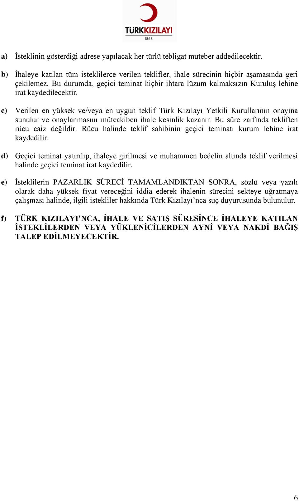 c) Verilen en yüksek ve/veya en uygun teklif Türk Kızılayı Yetkili Kurullarının onayına sunulur ve onaylanmasını müteakiben ihale kesinlik kazanır. Bu süre zarfında tekliften rücu caiz değildir.