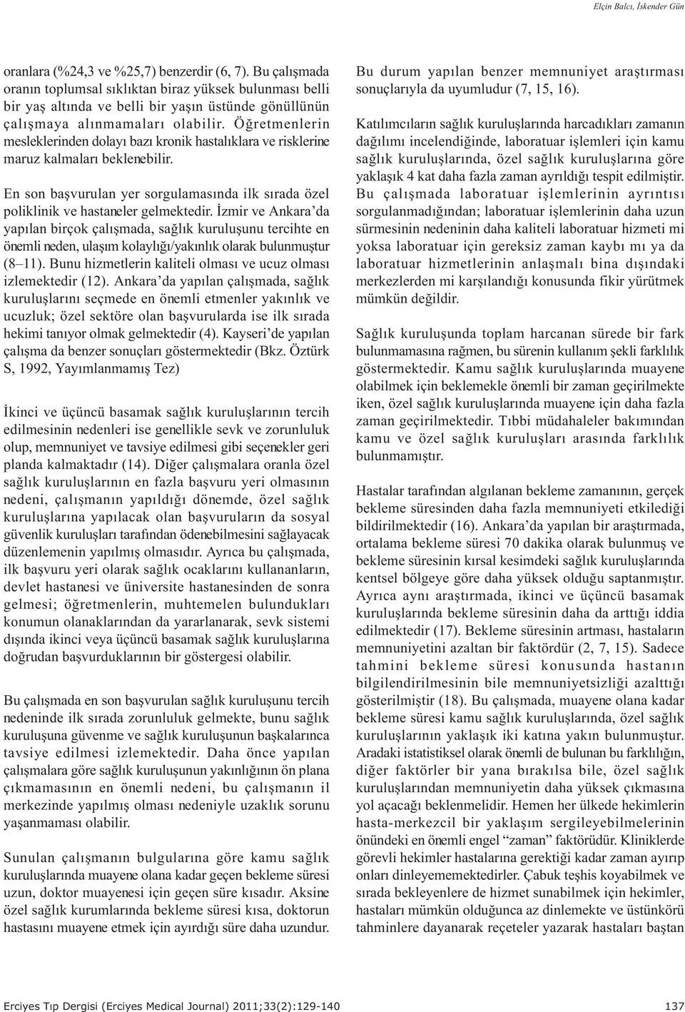 Öðretmenlerin mesleklerinden dolayý bazý kronik hastalýklara ve risklerine maruz kalmalarý beklenebilir. En son baþvurulan yer sorgulamasýnda ilk sýrada özel poliklinik ve hastaneler gelmektedir.