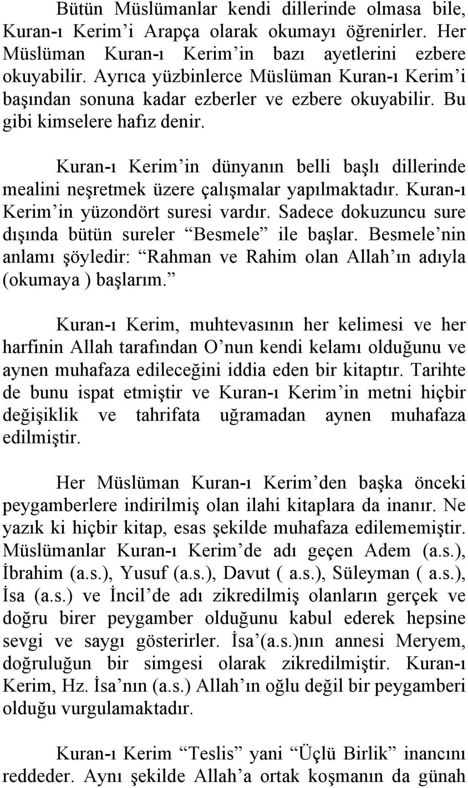 Kuran-ı Kerim in dünyanın belli başlı dillerinde mealini neşretmek üzere çalışmalar yapılmaktadır. Kuran-ı Kerim in yüzondört suresi vardır.
