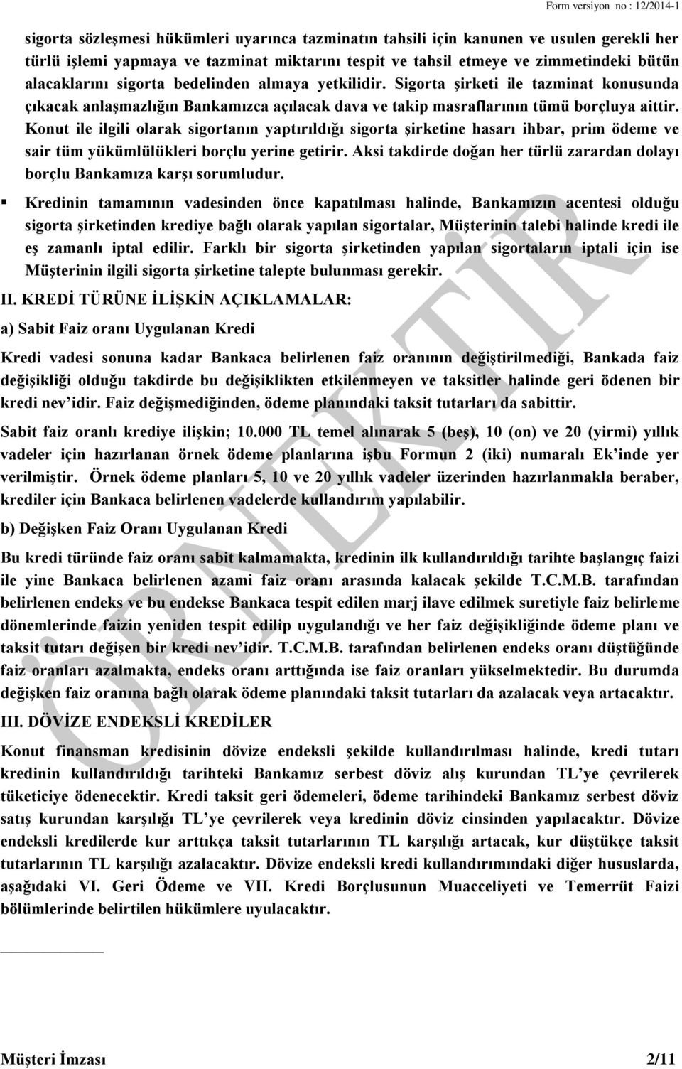 Konut ile ilgili olarak sigortanın yaptırıldığı sigorta şirketine hasarı ihbar, prim ödeme ve sair tüm yükümlülükleri borçlu yerine getirir.