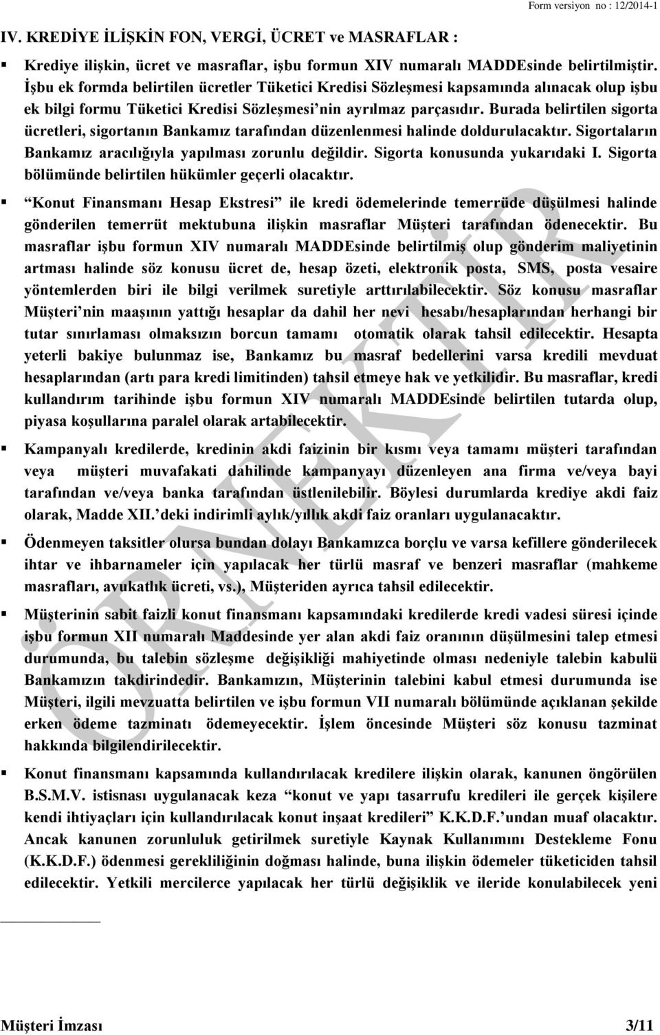 Burada belirtilen sigorta ücretleri, sigortanın Bankamız tarafından düzenlenmesi halinde doldurulacaktır. Sigortaların Bankamız aracılığıyla yapılması zorunlu değildir. Sigorta konusunda yukarıdaki I.